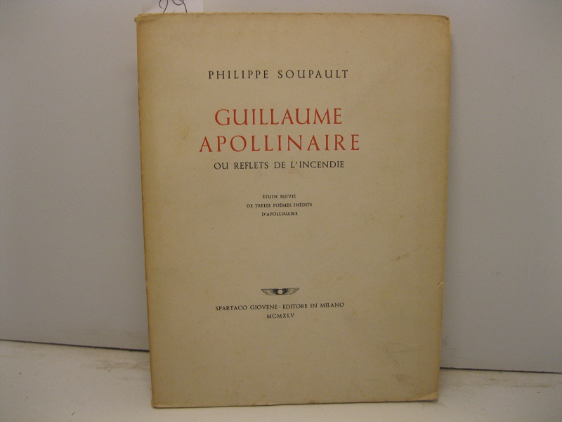 Guillaume Apollinaire ou reflets de l'incendie. Etude suivie de treize poèmes inédits